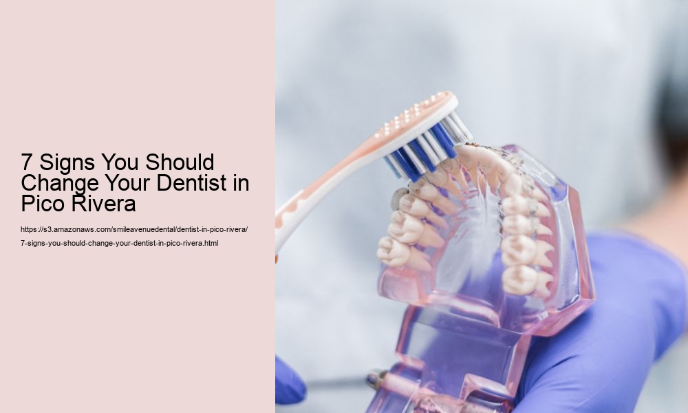 7 Signs You Should Change Your Dentist in Pico Rivera