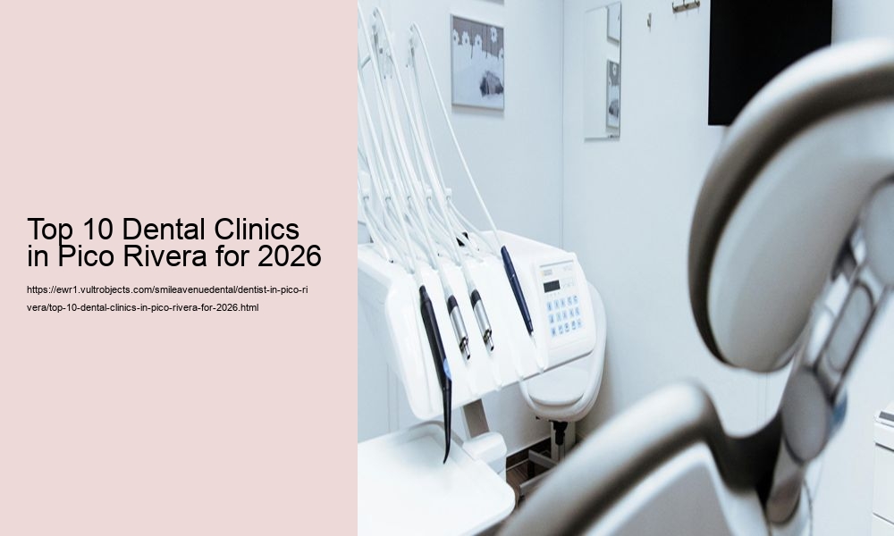Top 10 Dental Clinics in Pico Rivera for 2026
